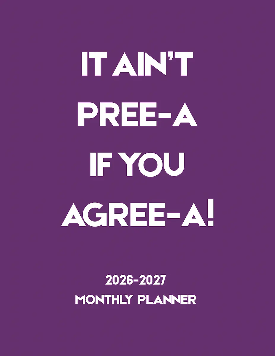 It Ain't Pree-A if you Agree-A! 2026-2027 monthly planner cover